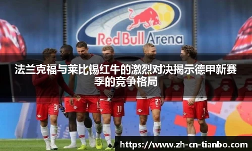 法兰克福与莱比锡红牛的激烈对决揭示德甲新赛季的竞争格局
